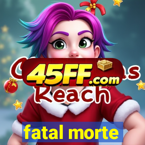 fatal morte